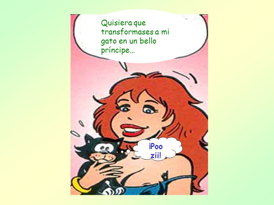 Quisiera que transformases a mi gato en un bello príncipe…