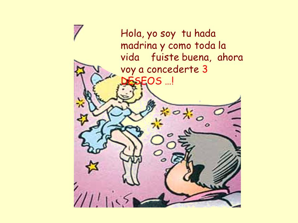 Hola, yo soy tu hada madrina y como toda la vida fuiste buena, ahora voy a concederte 3 DESEOS …!