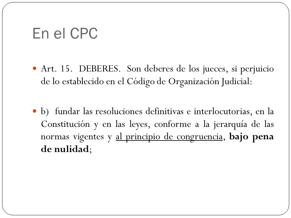 En el CPC Art. 15. DEBERES. Son deberes de los jueces, si perjuicio de lo establecido en el Código de Organización Judicial:
