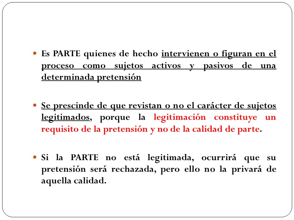 Es PARTE quienes de hecho intervienen o figuran en el proceso como sujetos activos y pasivos de una determinada pretensión