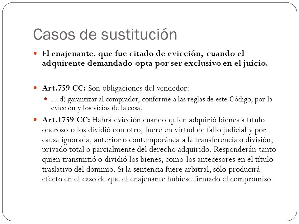 Casos de sustitución El enajenante, que fue citado de evicción, cuando el adquirente demandado opta por ser exclusivo en el juicio.