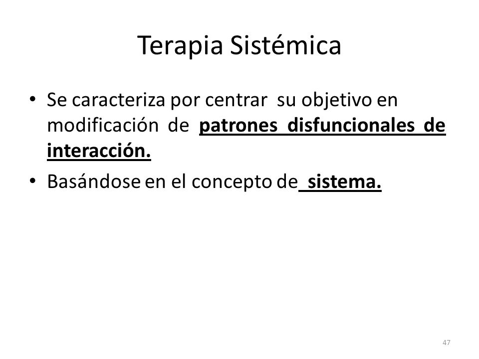 Terapia Sistémica Se caracteriza por centrar su objetivo en modificación de patrones disfuncionales de interacción.