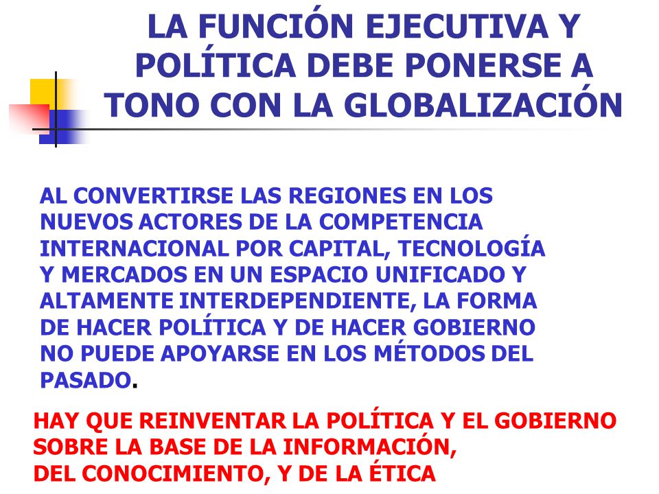 LA FUNCIÓN EJECUTIVA Y POLÍTICA DEBE PONERSE A TONO CON LA GLOBALIZACIÓN
