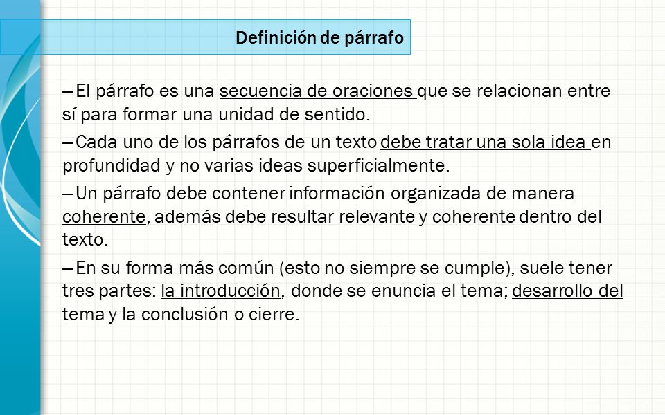 Definición de párrafo El párrafo es una secuencia de oraciones que se relacionan entre sí para formar una unidad de sentido.