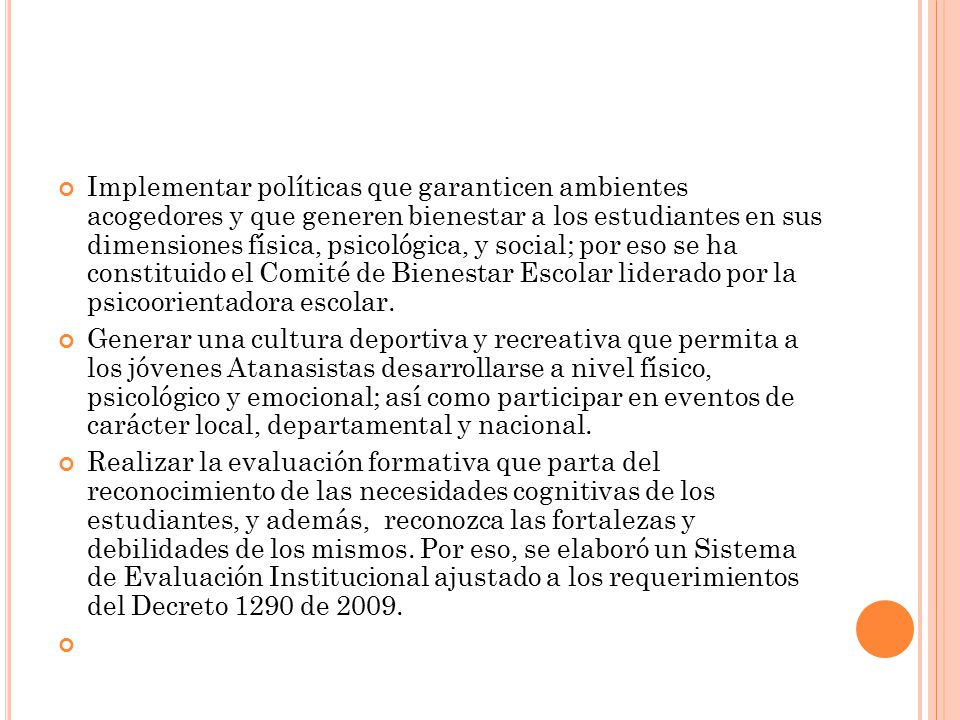 Implementar políticas que garanticen ambientes acogedores y que generen bienestar a los estudiantes en sus dimensiones física, psicológica, y social; por eso se ha constituido el Comité de Bienestar Escolar liderado por la psicoorientadora escolar.
