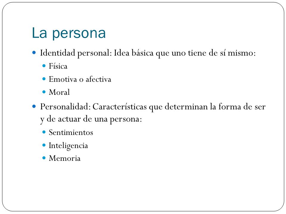 La persona Identidad personal: Idea básica que uno tiene de sí mismo: