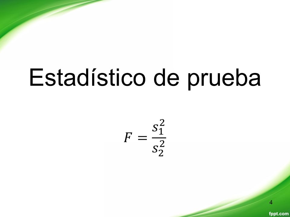 Estadístico de prueba 𝐹= 𝑠 1 2 𝑠 2 2