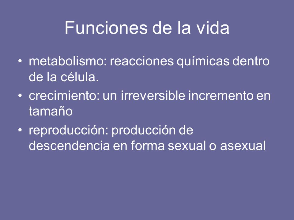 Funciones de la vida metabolismo: reacciones químicas dentro de la célula. crecimiento: un irreversible incremento en tamaño.