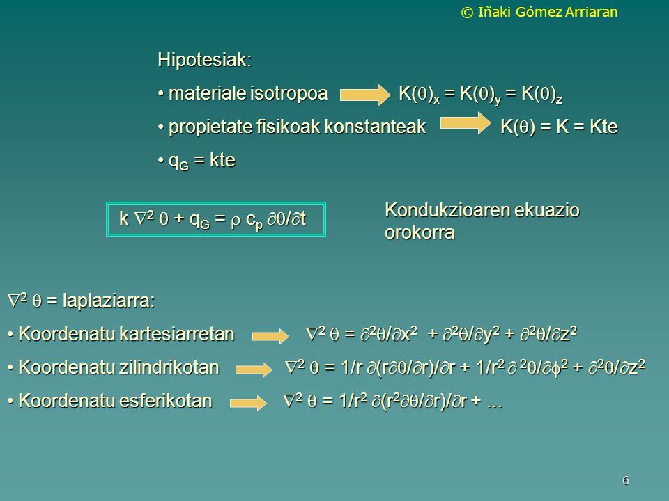 Hipotesiak: materiale isotropoa K()x = K()y = K()z. propietate fisikoak konstanteak K() = K = Kte.