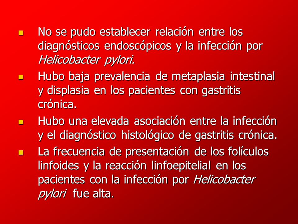 No se pudo establecer relación entre los diagnósticos endoscópicos y la infección por Helicobacter pylori.