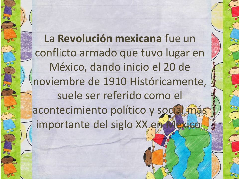 La Revolución mexicana fue un conflicto armado que tuvo lugar en México, dando inicio el 20 de noviembre de 1910 Históricamente, suele ser referido como el acontecimiento político y social más importante del siglo XX en México.