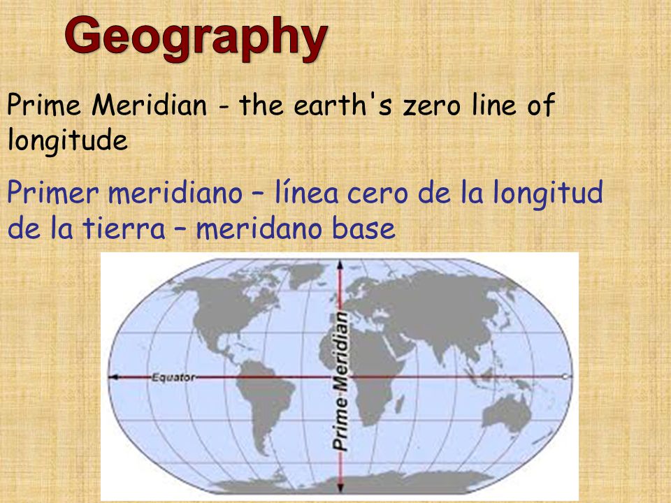 Geography Prime Meridian - the earth s zero line of longitude.