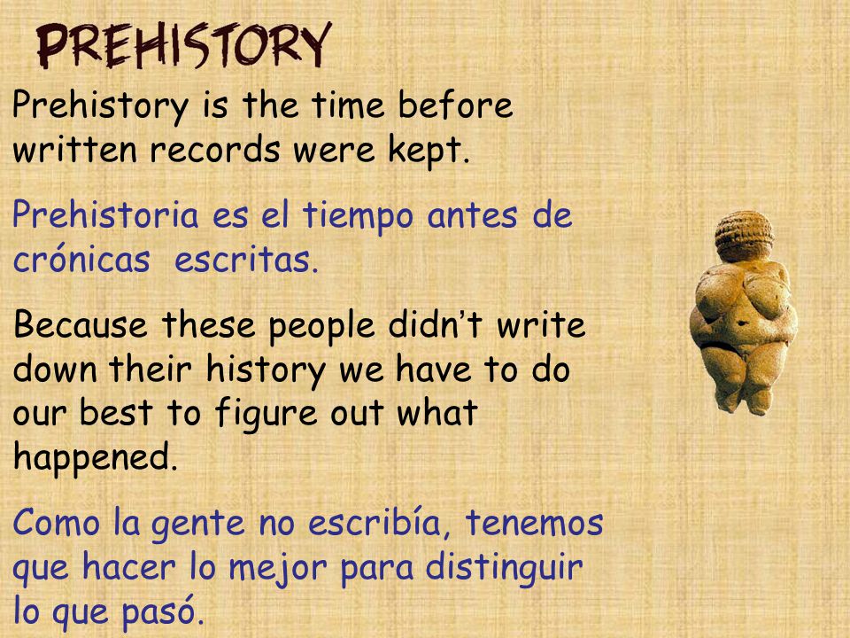 Prehistory is the time before written records were kept.