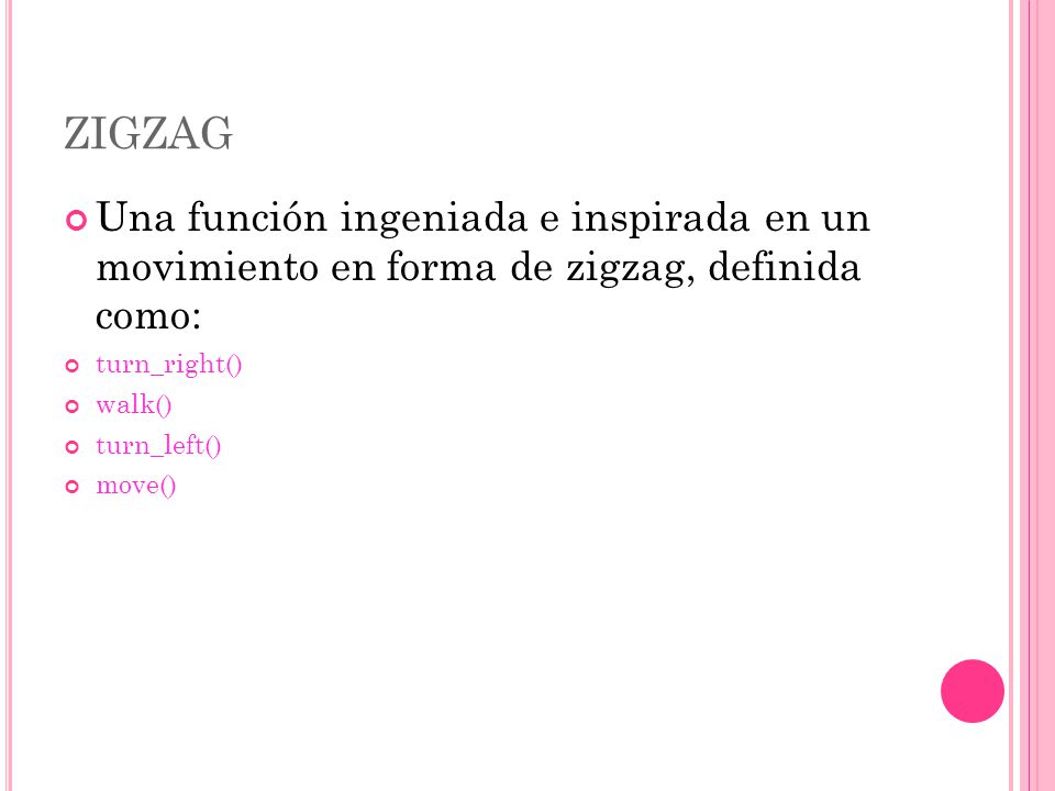 ZIGZAG Una función ingeniada e inspirada en un movimiento en forma de zigzag, definida como: turn_right()