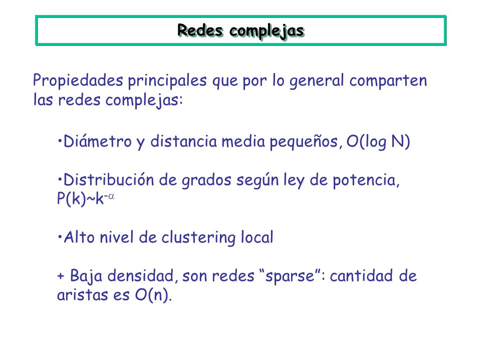 Redes complejas Propiedades principales que por lo general comparten las redes complejas: Diámetro y distancia media pequeños, O(log N)
