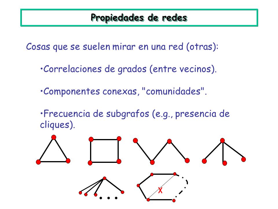 Propiedades de redes Cosas que se suelen mirar en una red (otras): Correlaciones de grados (entre vecinos).