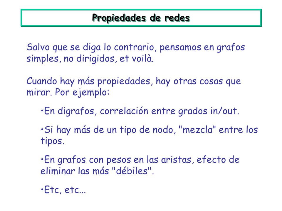 Propiedades de redes Salvo que se diga lo contrario, pensamos en grafos simples, no dirigidos, et voilà.
