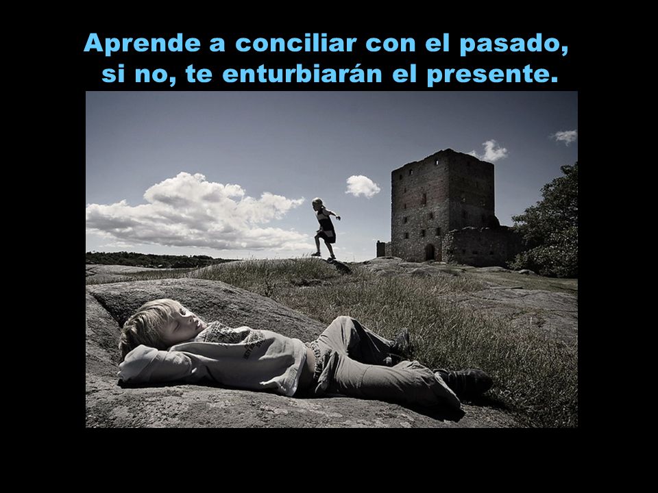 Aprende a conciliar con el pasado, si no, te enturbiarán el presente.