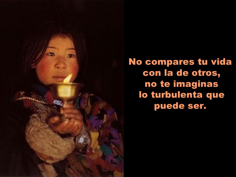 No compares tu vida con la de otros, no te imaginas lo turbulenta que puede ser.