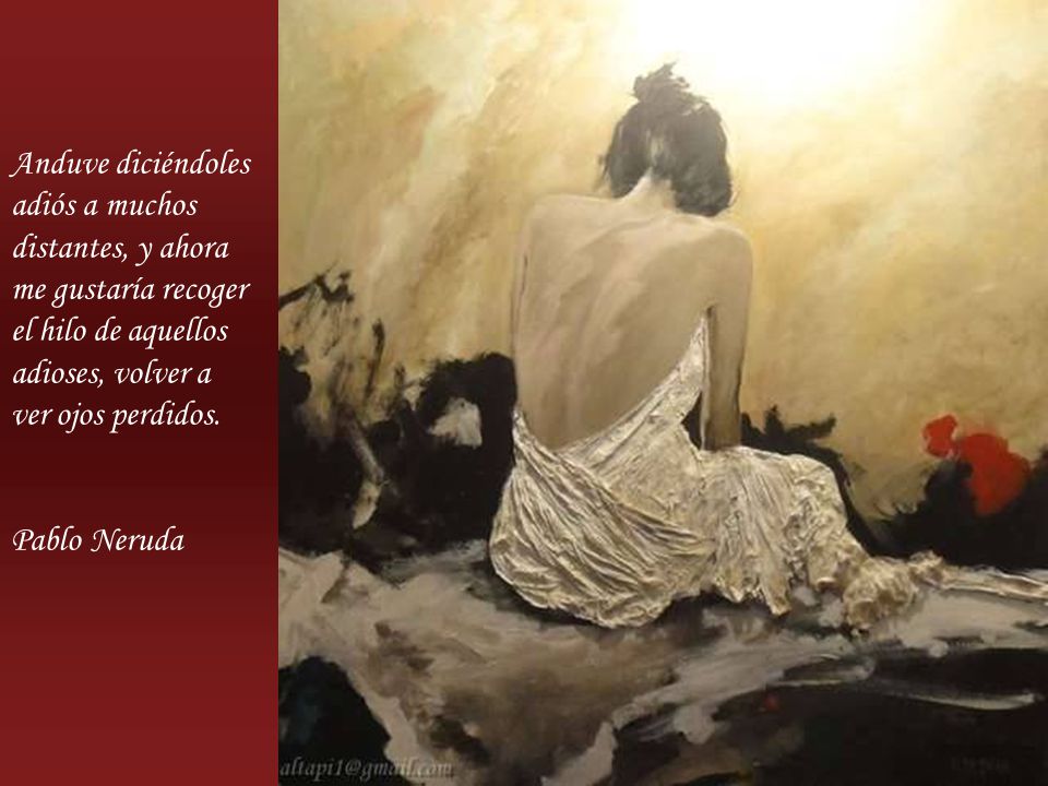 Anduve diciéndoles adiós a muchos distantes, y ahora me gustaría recoger el hilo de aquellos adioses, volver a ver ojos perdidos.