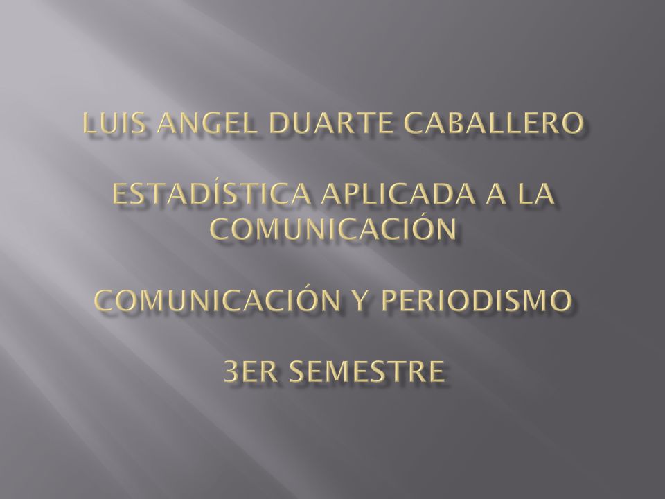 Luis Angel Duarte Caballero Estadística Aplicada a la Comunicación Comunicación y Periodismo 3er Semestre