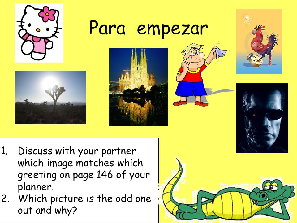 Para empezar Discuss with your partner which image matches which greeting on page 146 of your planner.