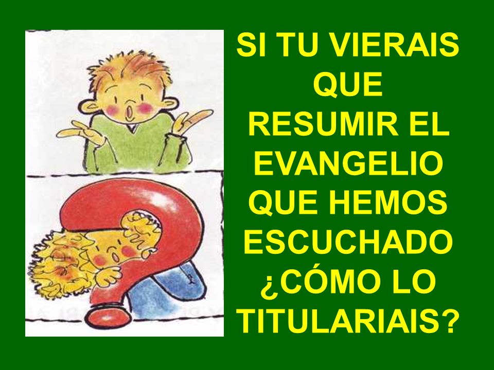 SI TU VIERAIS QUE RESUMIR EL EVANGELIO QUE HEMOS ESCUCHADO ¿CÓMO LO TITULARIAIS