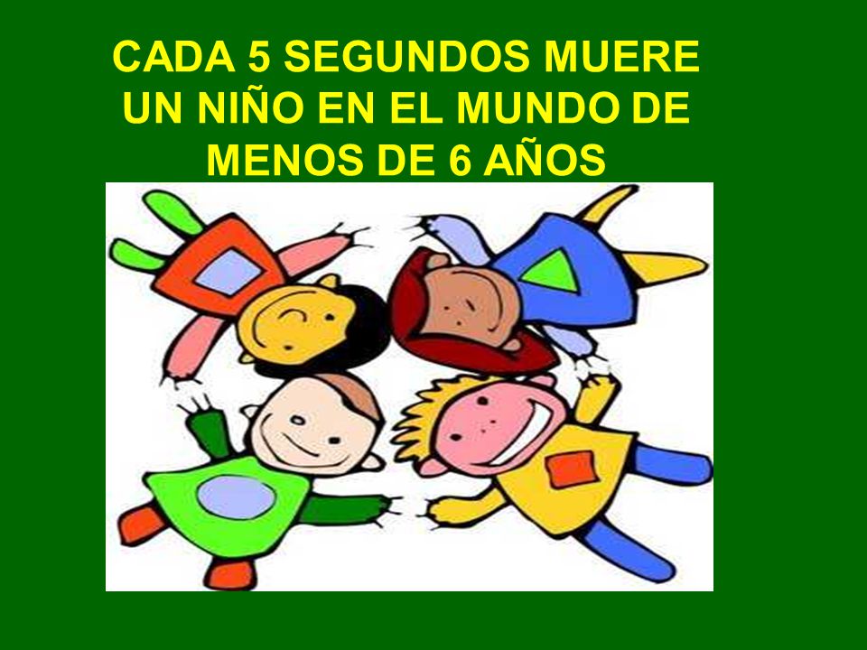 CADA 5 SEGUNDOS MUERE UN NIÑO EN EL MUNDO DE MENOS DE 6 AÑOS