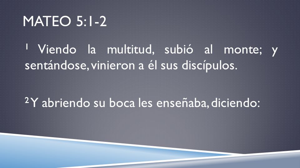 Mateo 5:1-2 1 Viendo la multitud, subió al monte; y sentándose, vinieron a él sus discípulos.