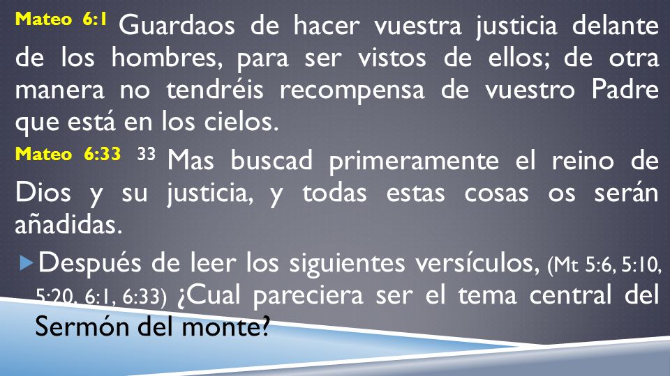 Mateo 6:1 Guardaos de hacer vuestra justicia delante de los hombres, para ser vistos de ellos; de otra manera no tendréis recompensa de vuestro Padre que está en los cielos.