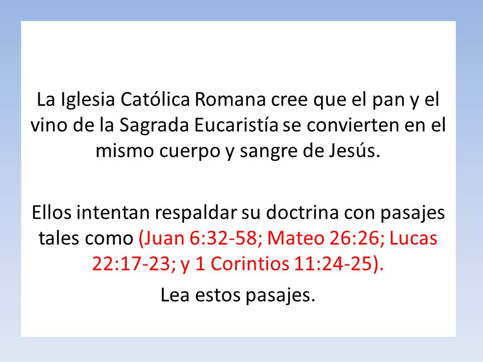 La Iglesia Católica Romana cree que el pan y el vino de la Sagrada Eucaristía se convierten en el mismo cuerpo y sangre de Jesús.
