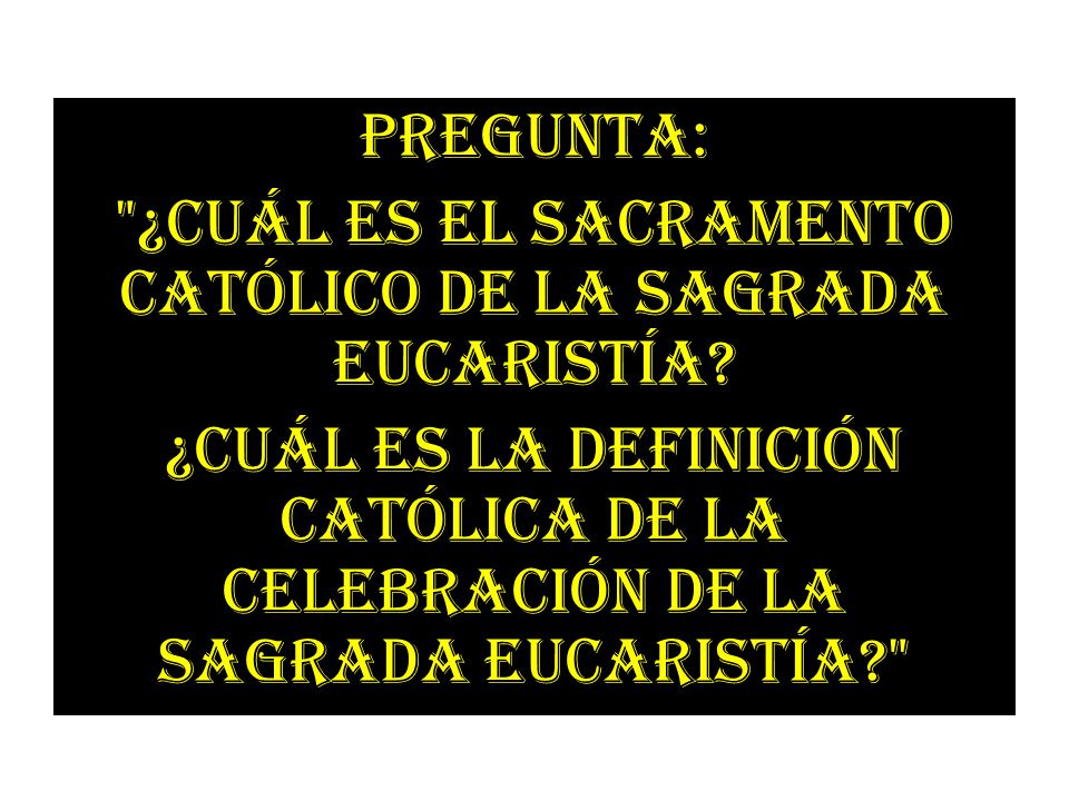Pregunta: ¿Cuál es el sacramento católico de la Sagrada Eucaristía