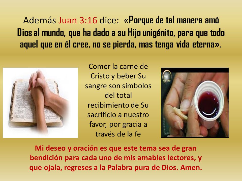 Además Juan 3:16 dice: «Porque de tal manera amó Dios al mundo, que ha dado a su Hijo unigénito, para que todo aquel que en él cree, no se pierda, mas tenga vida eterna».