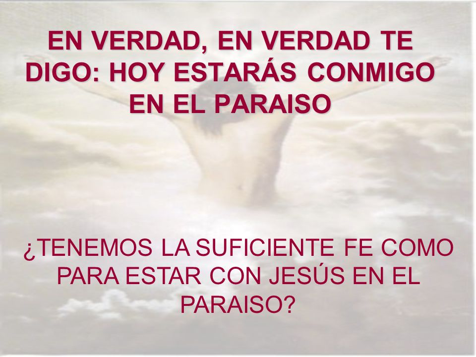 EN VERDAD, EN VERDAD TE DIGO: HOY ESTARÁS CONMIGO EN EL PARAISO