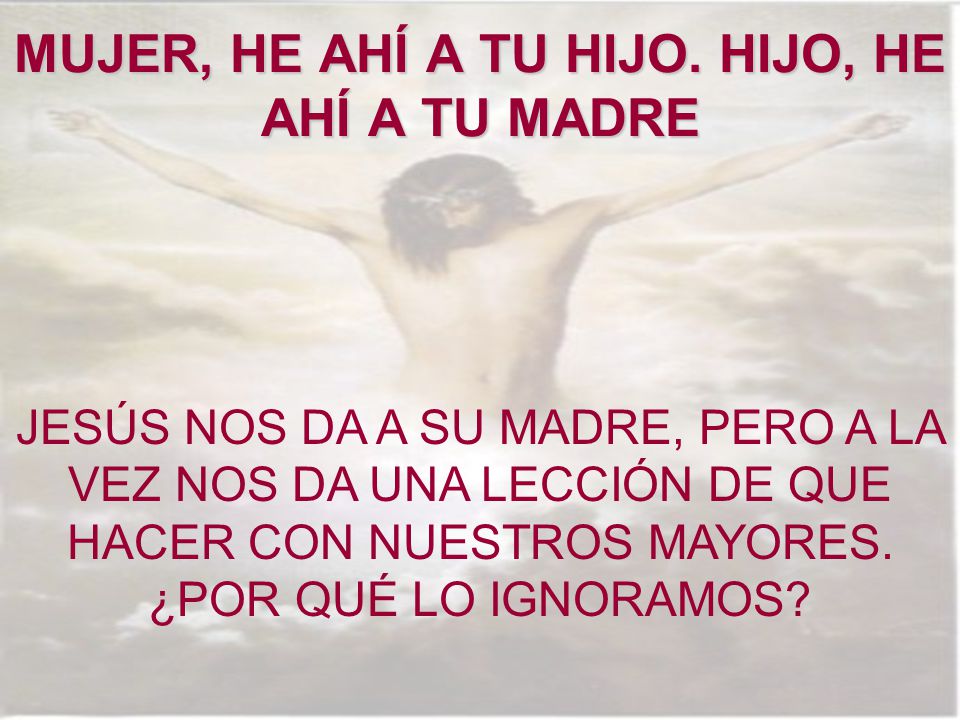MUJER, HE AHÍ A TU HIJO. HIJO, HE AHÍ A TU MADRE