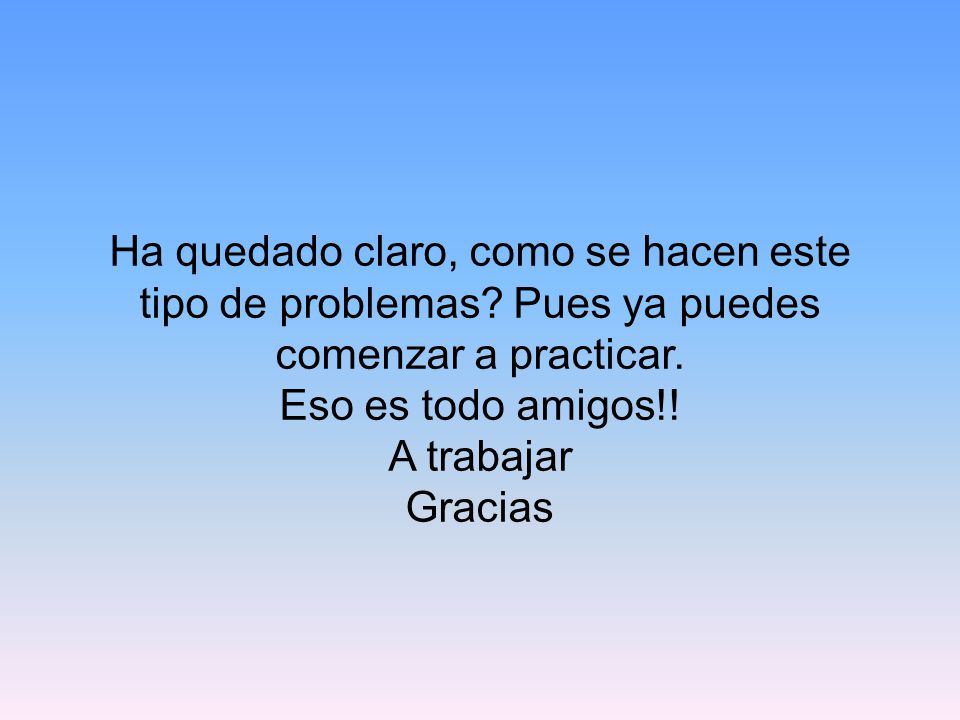 Ha quedado claro, como se hacen este tipo de problemas