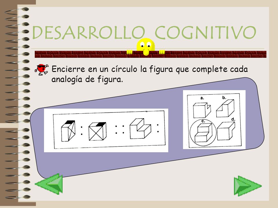 DESARROLLO COGNITIVO Encierre en un círculo la figura que complete cada analogía de figura.