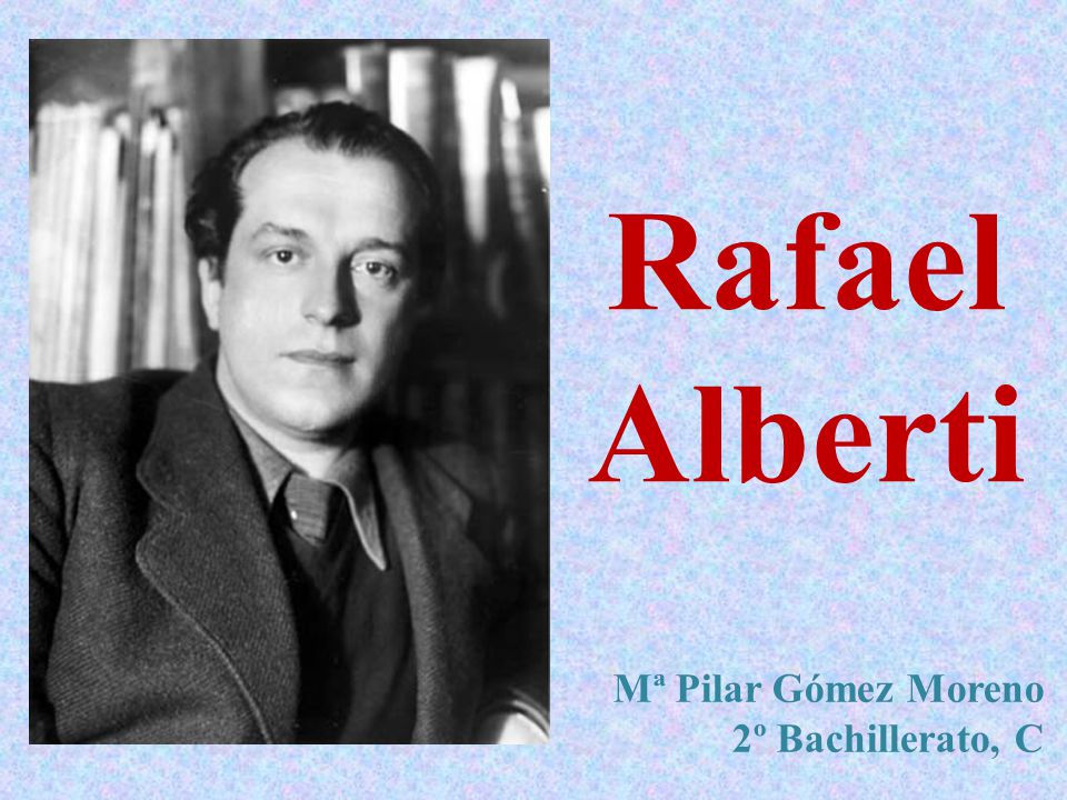 Rafael Alberti Mª Pilar Gómez Moreno 2º Bachillerato, C
