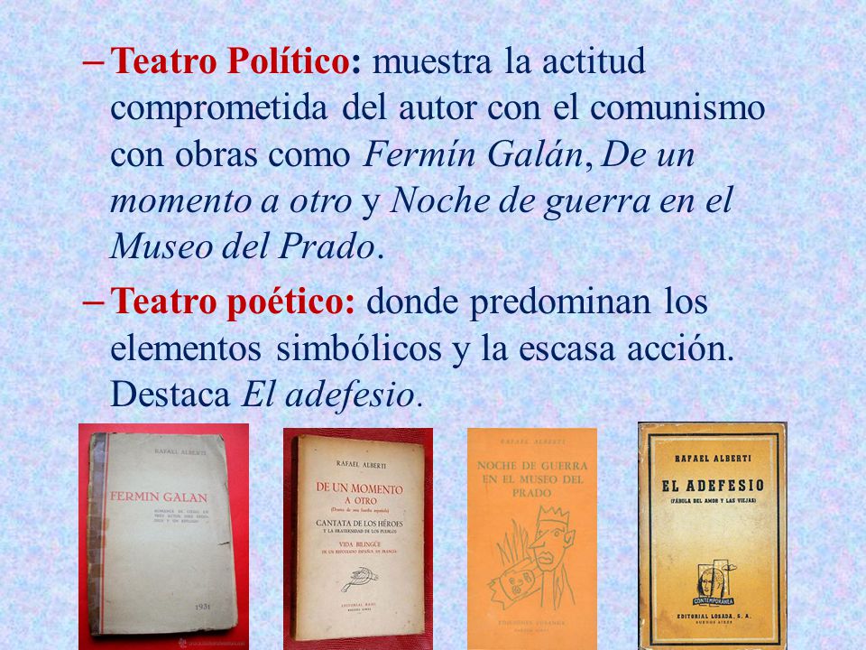 Teatro Político: muestra la actitud comprometida del autor con el comunismo con obras como Fermín Galán, De un momento a otro y Noche de guerra en el Museo del Prado.