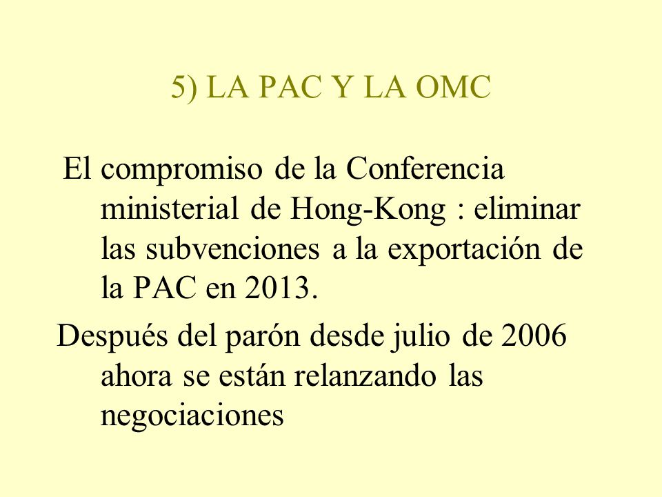 5) LA PAC Y LA OMC El compromiso de la Conferencia ministerial de Hong-Kong : eliminar las subvenciones a la exportación de la PAC en