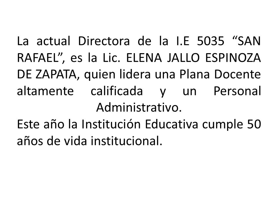 La actual Directora de la I. E 5035 SAN RAFAEL , es la Lic