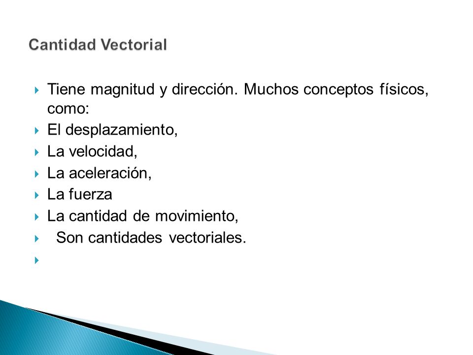 Cantidad Vectorial Tiene magnitud y dirección. Muchos conceptos físicos, como: El desplazamiento,