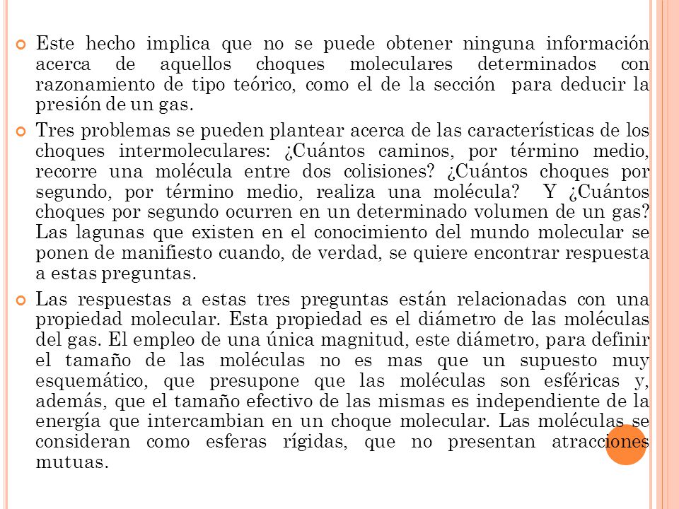 Este hecho implica que no se puede obtener ninguna información acerca de aquellos choques moleculares determinados con razonamiento de tipo teórico, como el de la sección para deducir la presión de un gas.
