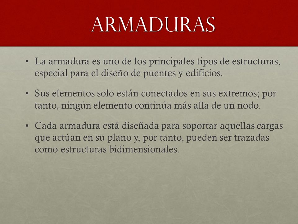 ARMADURAS La armadura es uno de los principales tipos de estructuras, especial para el diseño de puentes y edificios.