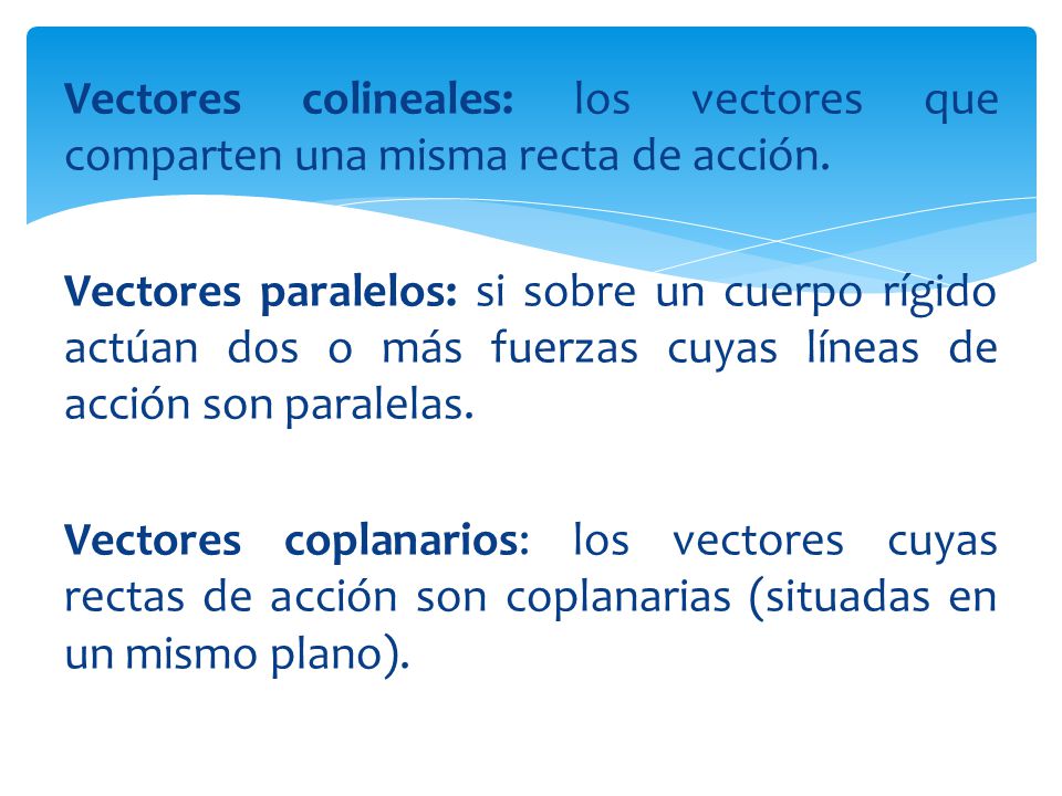 Vectores colineales: los vectores que comparten una misma recta de acción.
