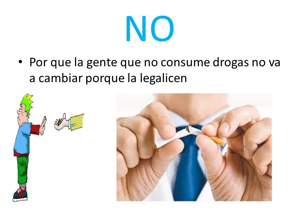 NO Por que la gente que no consume drogas no va a cambiar porque la legalicen