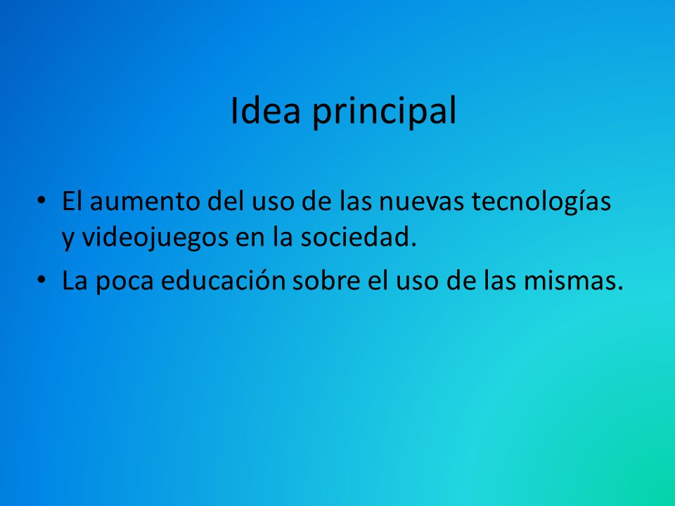 Idea principal El aumento del uso de las nuevas tecnologías y videojuegos en la sociedad.