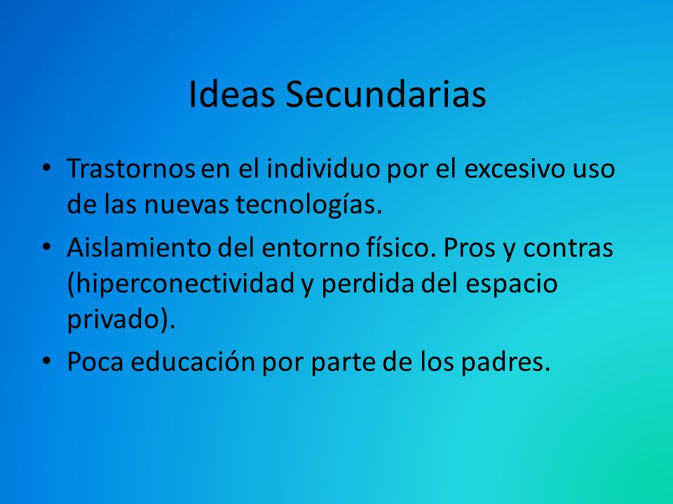 Ideas Secundarias Trastornos en el individuo por el excesivo uso de las nuevas tecnologías.