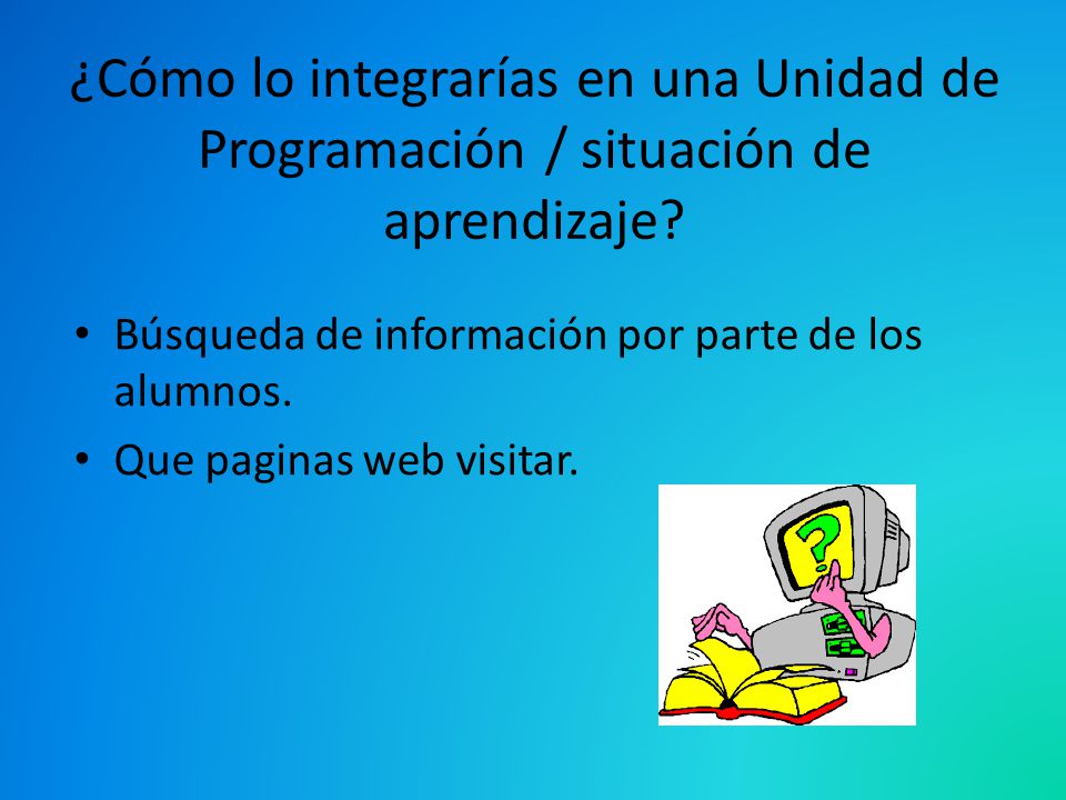 ¿Cómo lo integrarías en una Unidad de Programación / situación de aprendizaje