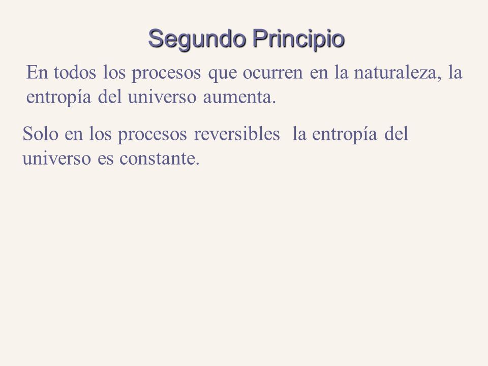 Segundo Principio En todos los procesos que ocurren en la naturaleza, la entropía del universo aumenta.